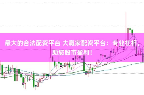 最大的合法配资平台 大赢家配资平台：专业杠杆，助您股市盈利！