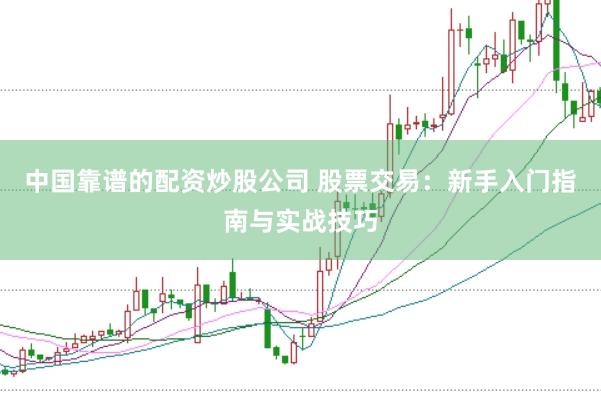 中国靠谱的配资炒股公司 股票交易：新手入门指南与实战技巧