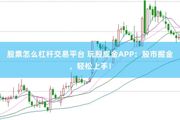 股票怎么杠杆交易平台 玩股成金APP：股市掘金，轻松上手！