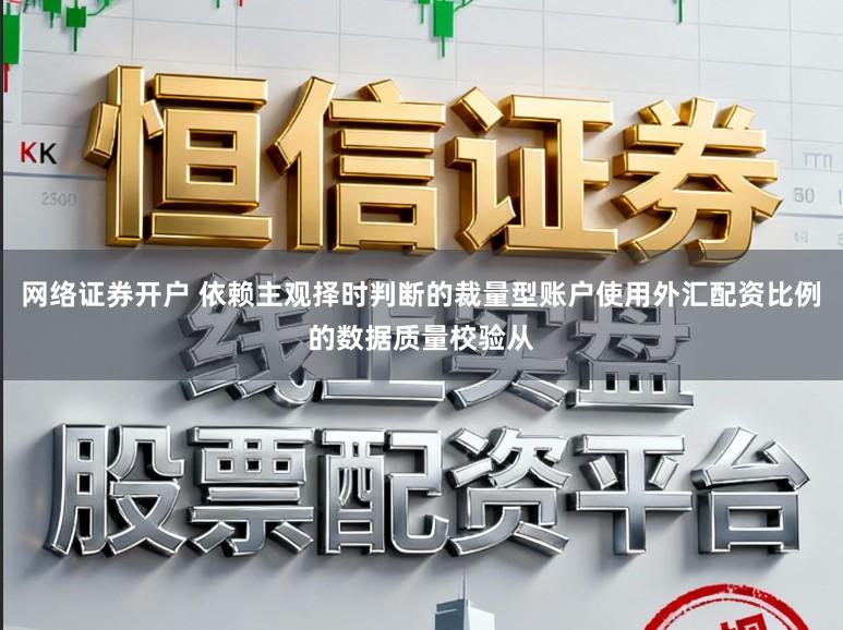 网络证券开户 依赖主观择时判断的裁量型账户使用外汇配资比例的数据质量校验从