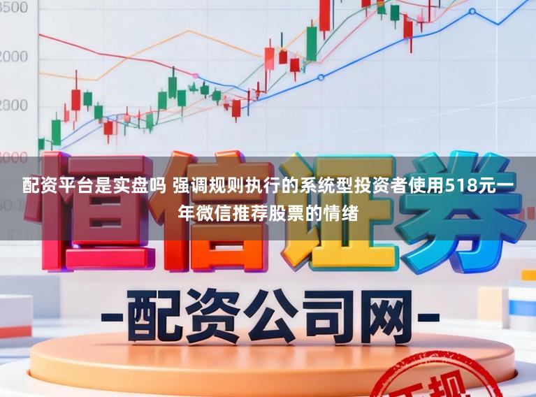 配资平台是实盘吗 强调规则执行的系统型投资者使用518元一年微信推荐股票的情绪
