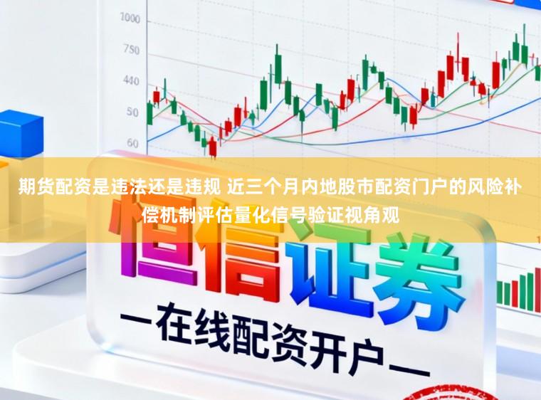 期货配资是违法还是违规 近三个月内地股市配资门户的风险补偿机制评估量化信号验证视角观