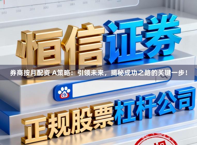 券商按月配资 A策略：引领未来，揭秘成功之路的关键一步！