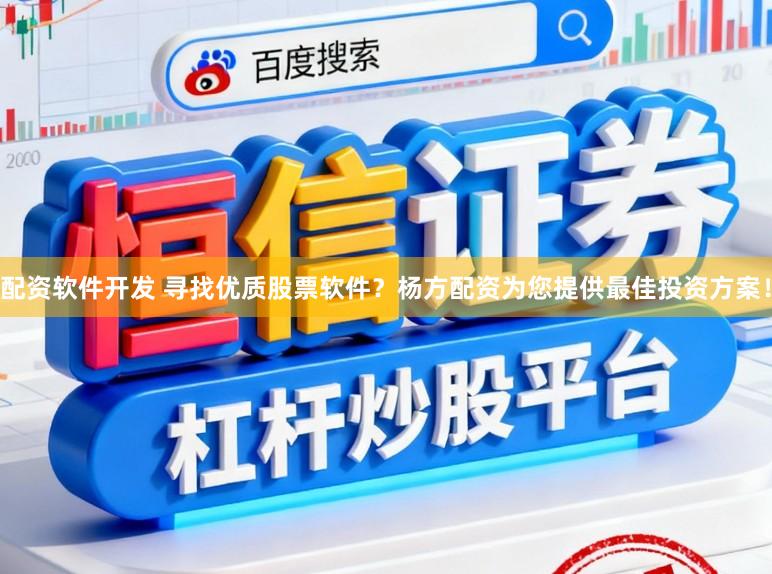 配资软件开发 寻找优质股票软件？杨方配资为您提供最佳投资方案！